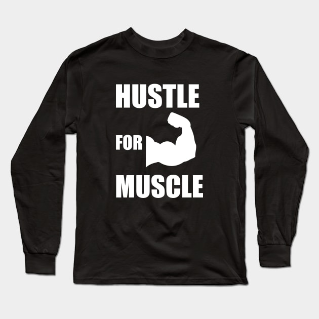 Hustle for Muscle Funny Fitness Gym Weight lifting Bodybuilding Gift Long Sleeve T-Shirt by ChrisWilson